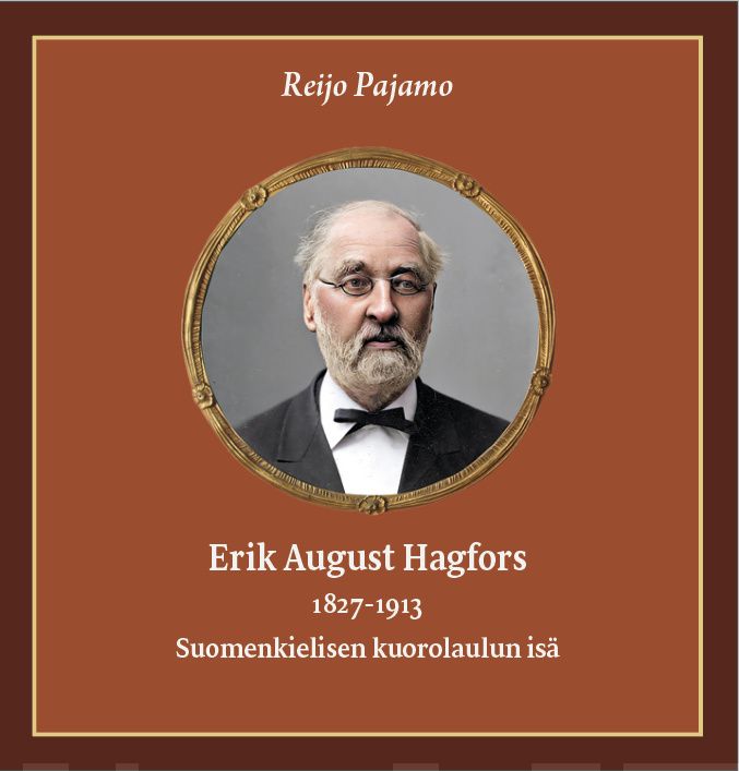 Erik August Hagfors 1827-1913 : suomenkielisen kuorolaulun isä