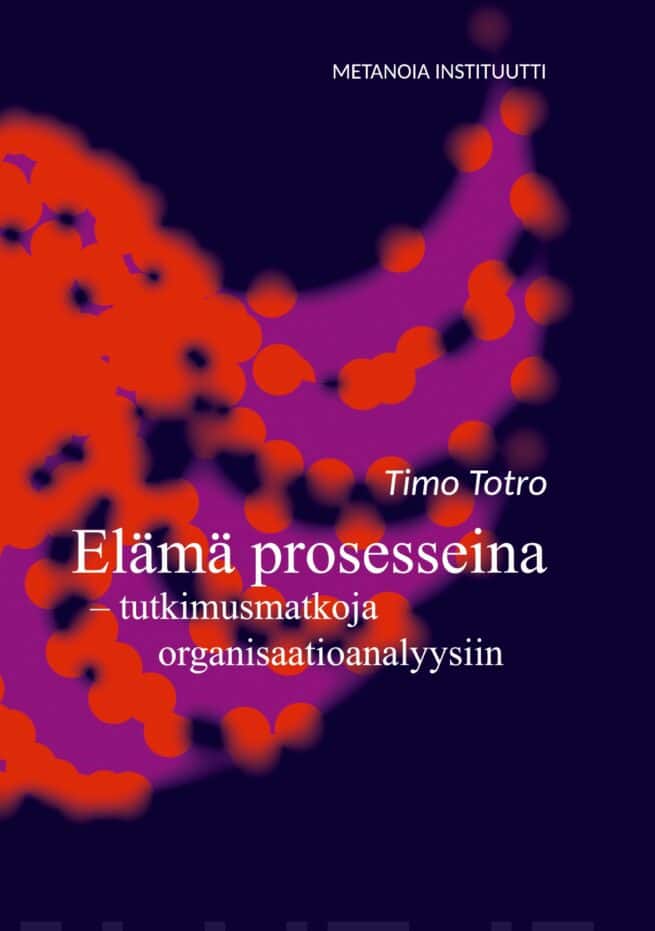 Elämä prosesseina : tutkimusmatkoja organisaatioanalyysiin