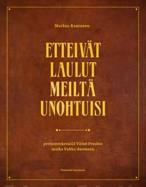 Etteivät laulut meiltä unohtuisi : perinteenkerääjä Väinö Pesolan matka Vakka-Suomeen