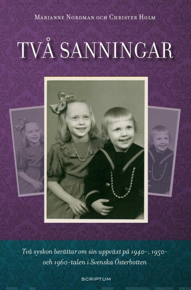 Två sanningar : två syskon berättar om sin uppväxt på 1940-, 1950- och 1960-talen i Svenska Österbotten