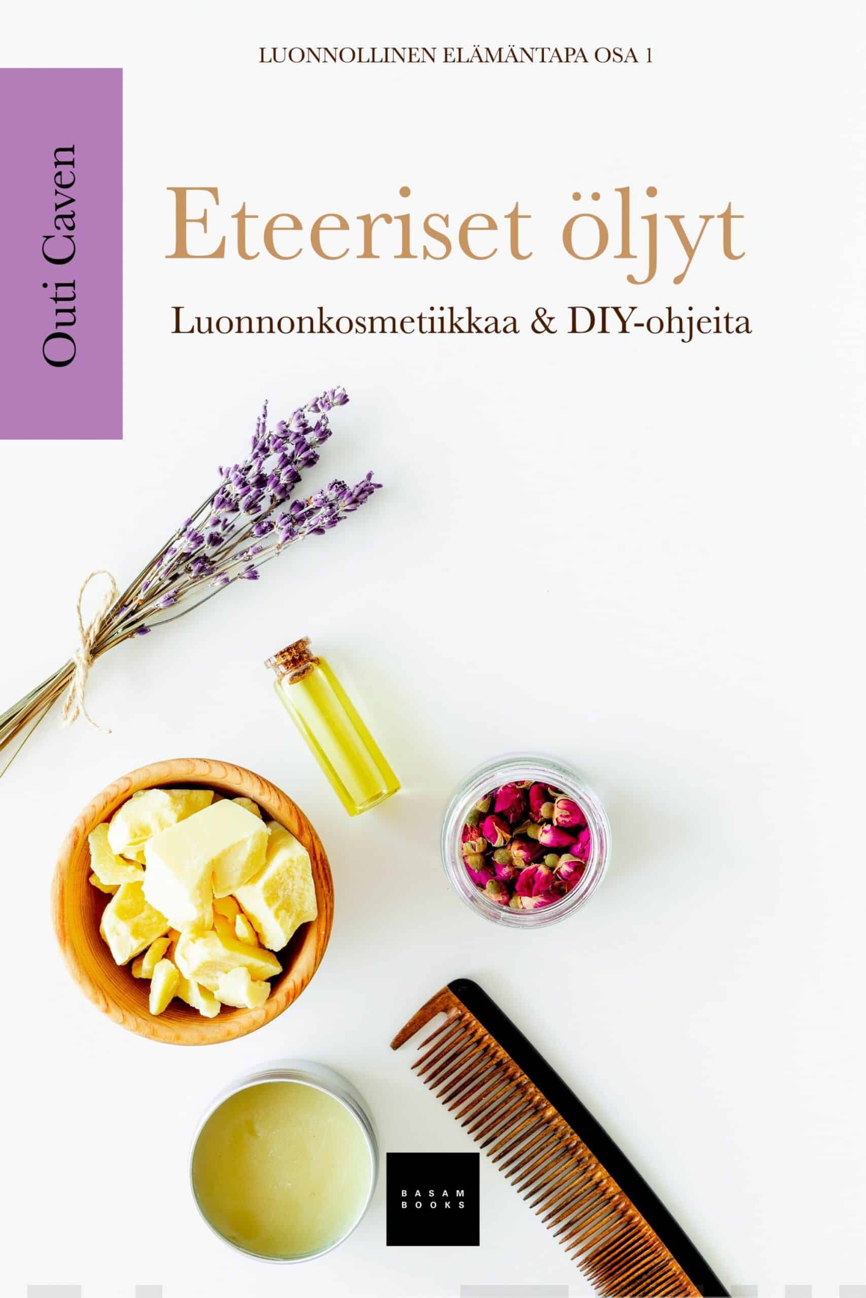 Eteeriset öljyt : luonnonkosmetiikkaa ja DIY-reseptejä