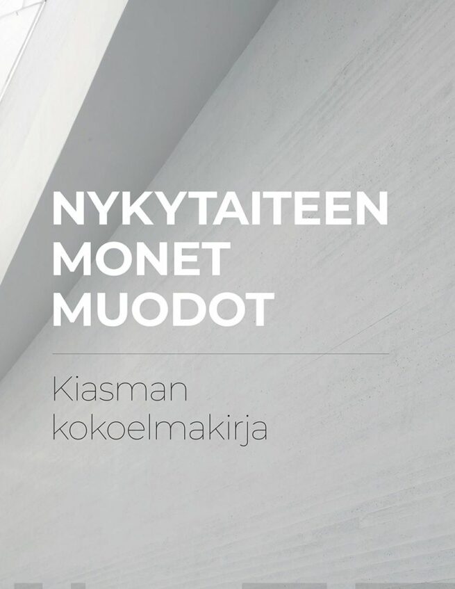 Nykytaiteen monet muodot : Kiasman kokoelmakirja (Nykytaiteen museon julkaisuja 174)