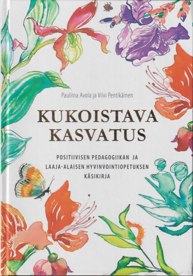 Kukoistava kasvatus : positiivisen pedagogiikan ja laaja-alaisen hyvinvointiopetuksen käsikirja