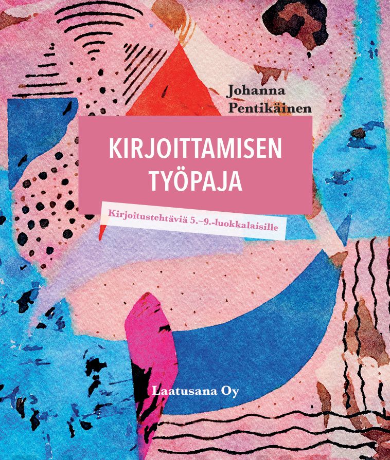 Kirjoittamisen työpaja : kirjoitustehtäviä 5.–9.-luokkalaisille