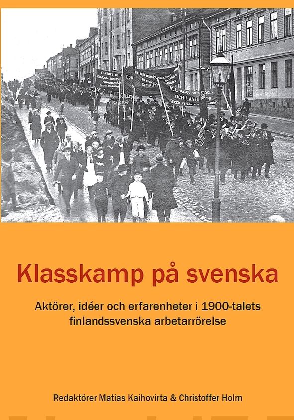 Klasskamp på svenska : aktörer, ideér och erfarenheter i 1900-talets finlandssvenska arbetarrörelse