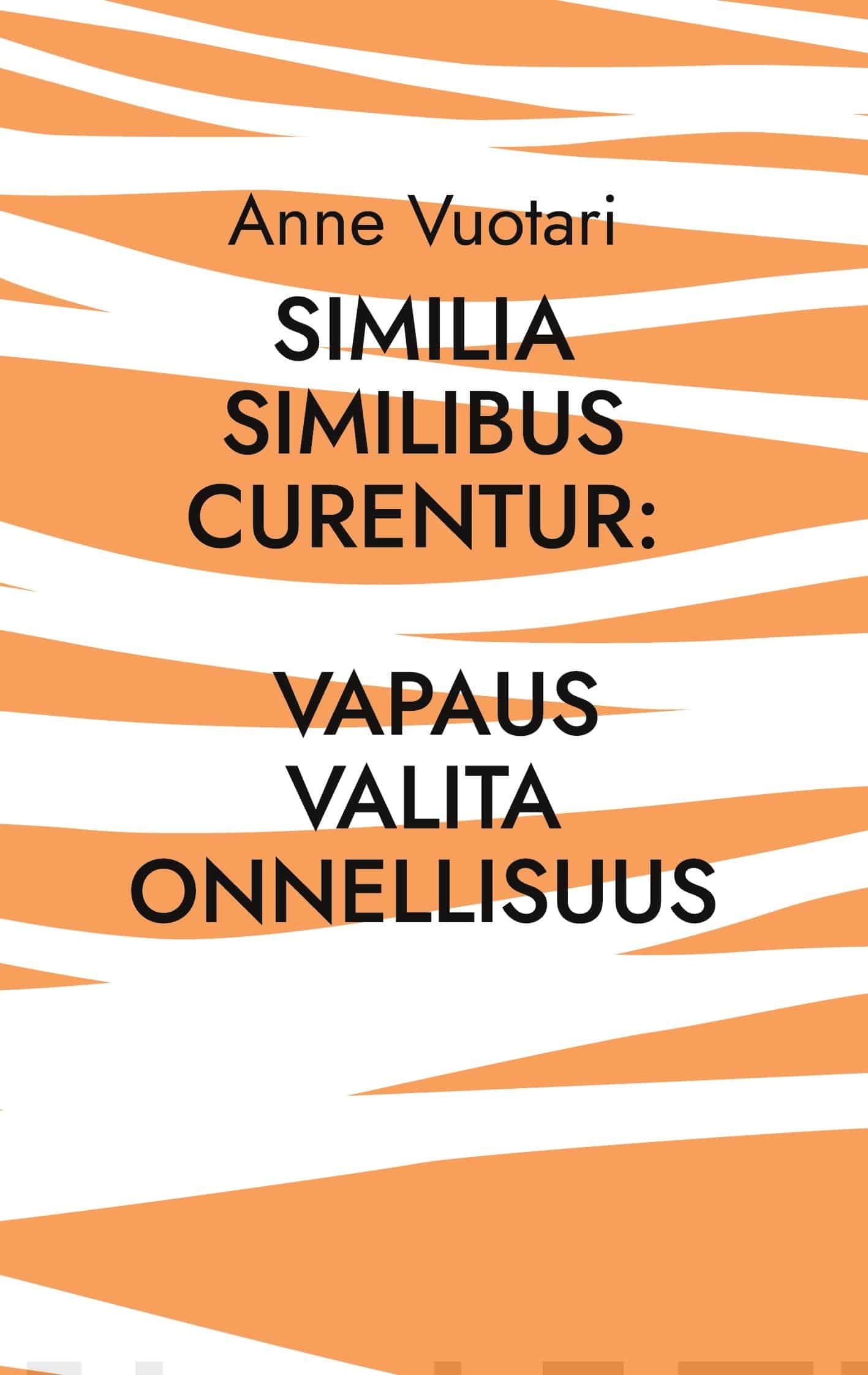 Similia Similibus Curentur : vapaus valita onnellisuus