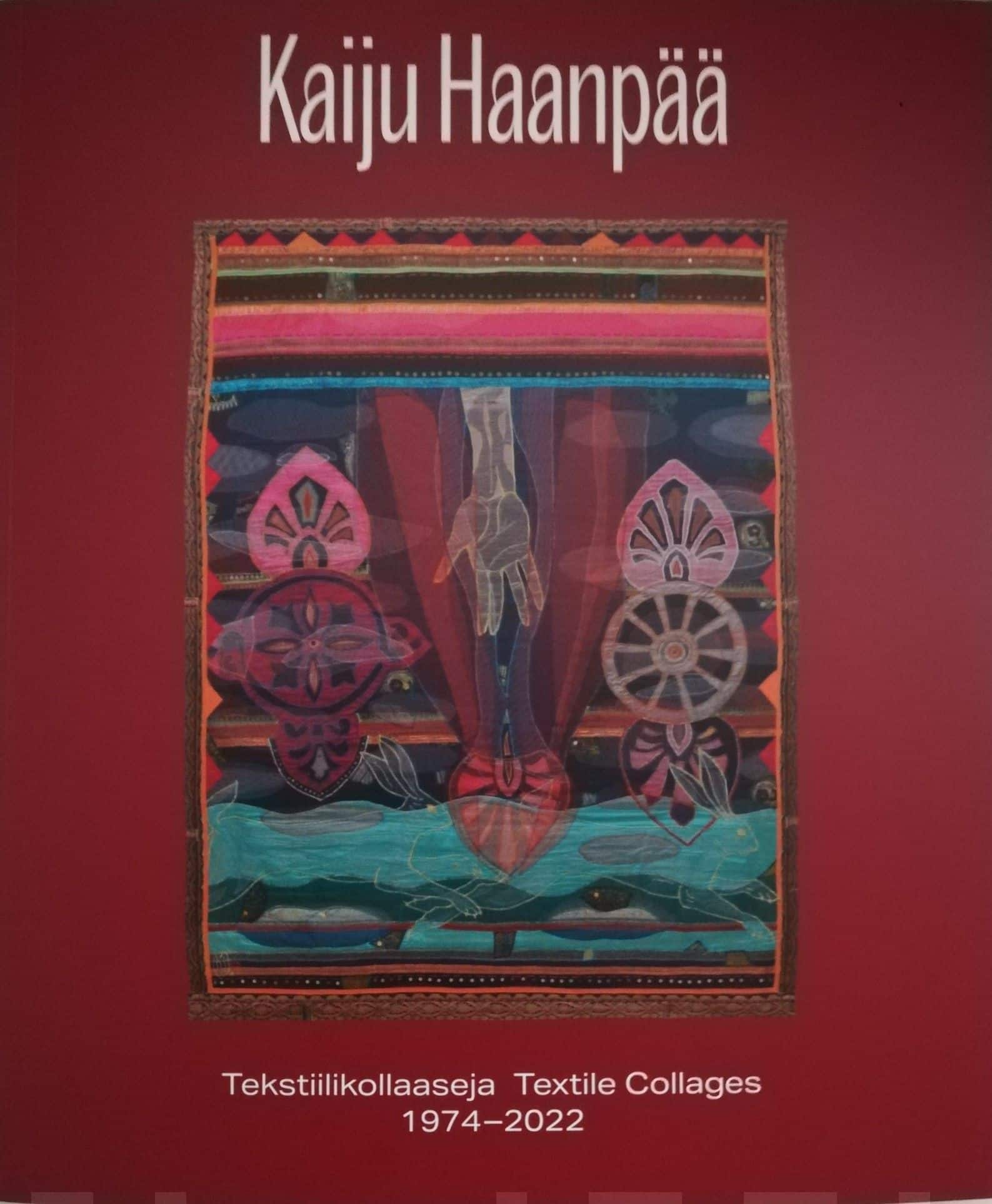 Kaiju Haanpää : tekstiilikollaaseja = textile collages 1974-2022 Suomen vanhin kirjakauppa - Vuodesta 1899
