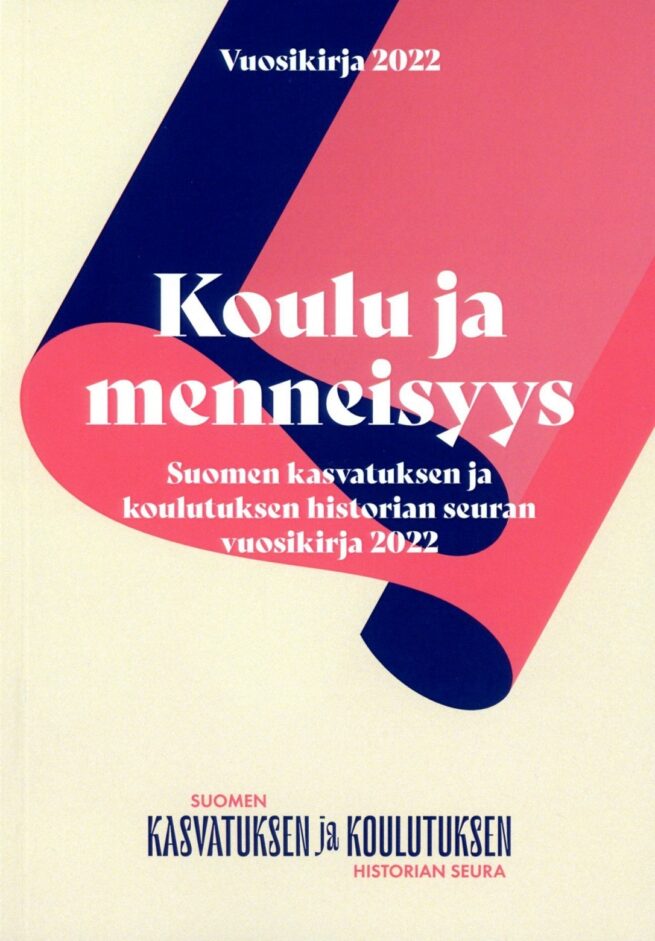 Koulu ja menneisyys 2022 : Suomen kasvatuksen ja koulutuksen historian seuran vuosikirja