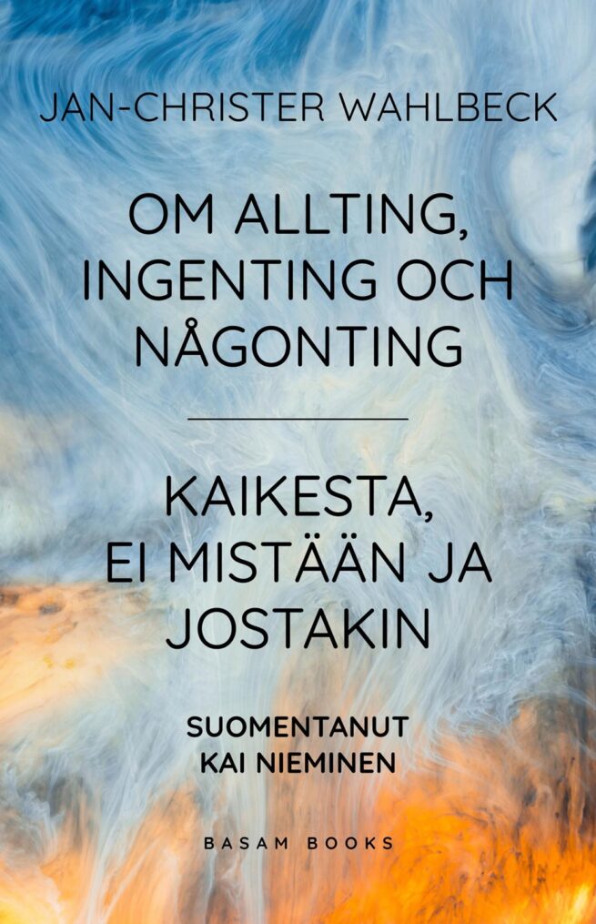 Om allting, ingenting och någonting = Kaikesta, ei-mistään ja jostakin : tre diktsamlingar = kolme runokokoelmaa