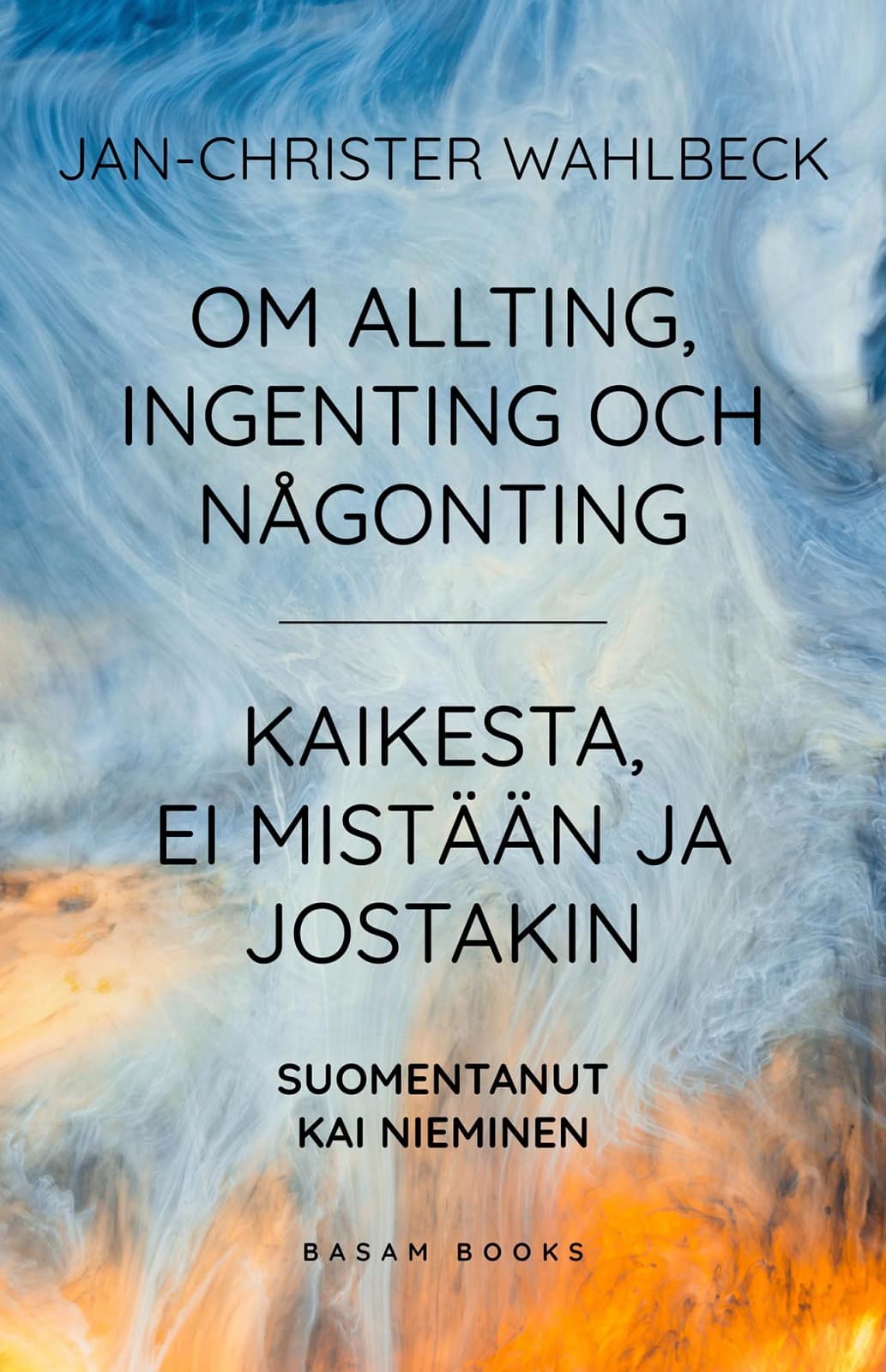 Om allting, ingenting och någonting = Kaikesta, ei-mistään ja jostakin : tre diktsamlingar = kolme runokokoelmaa