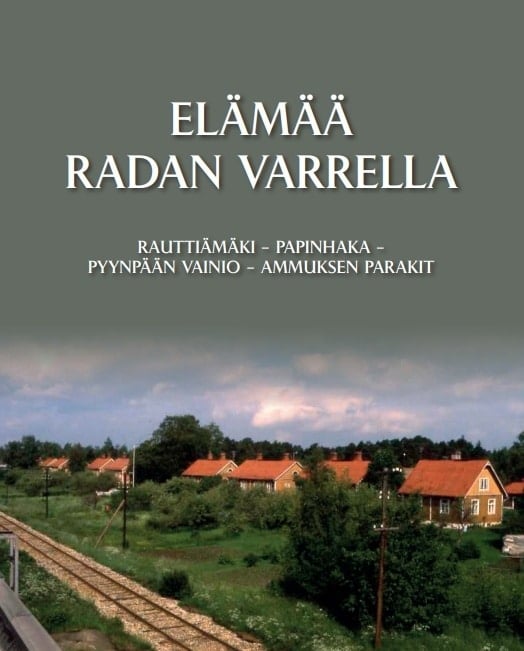 Elämää radan varrella : Rauttiämäki – Papinhaka – Pyynpään vainio – Ammuksen parakit