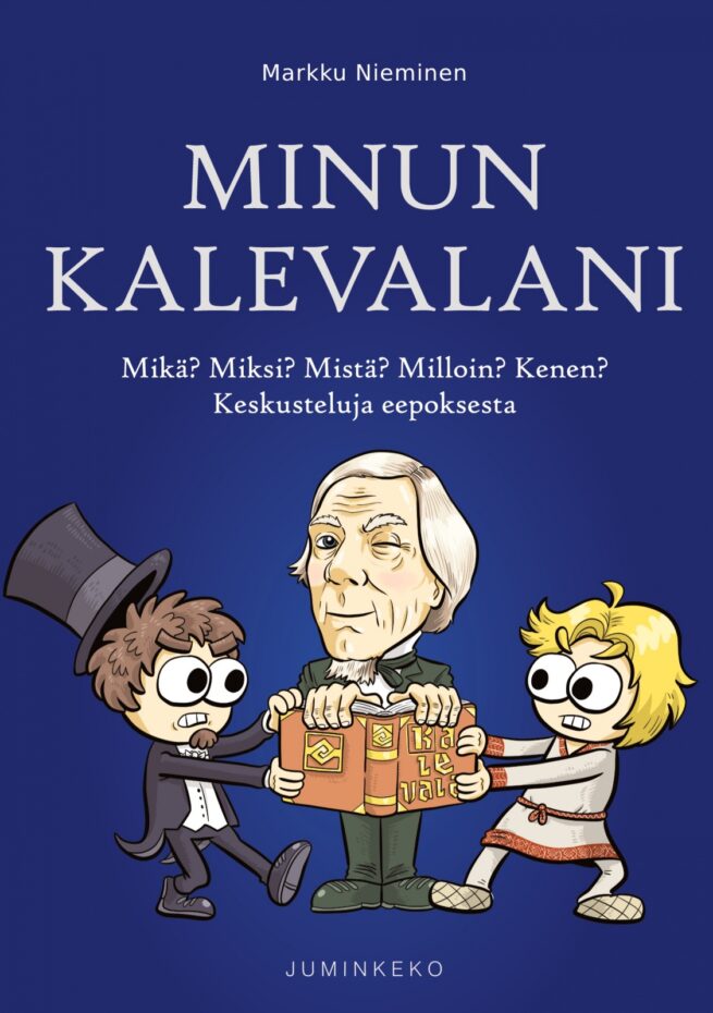 Minun Kalevalani : mikä? miksi? mistä? milloin? kenen? keskusteluja eepoksesta