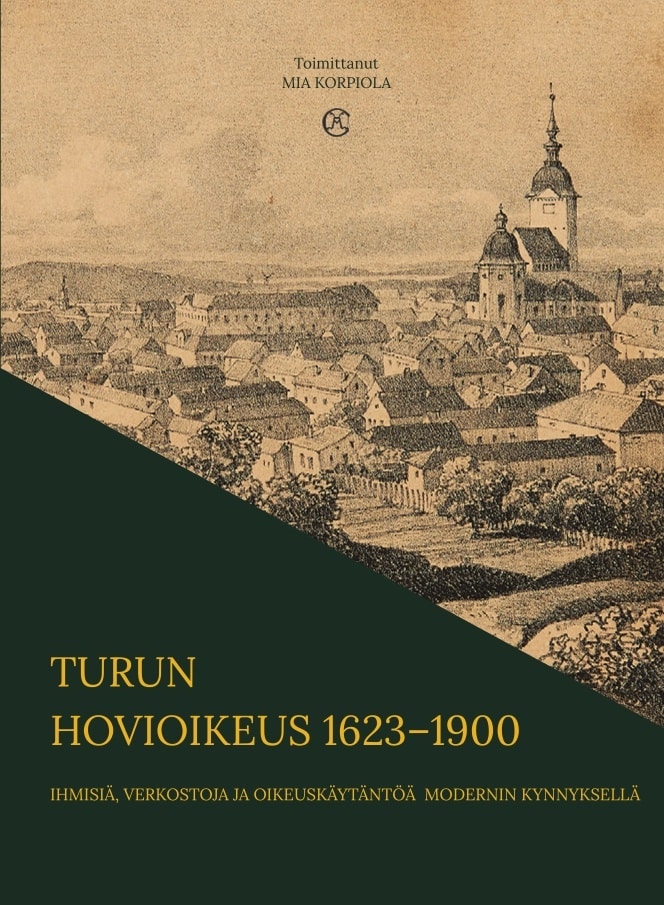 Turun hovioikeus 1623–1900 : ihmisiä, verkostoja ja oikeuskäytäntöä modernin kynnyksellä