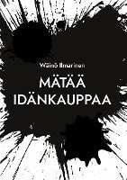 Mätää Idänkauppaa : viinaa, naisia, rahaa… ja KGB Muistoja Venäjänkaupan villeiltä vuosilta