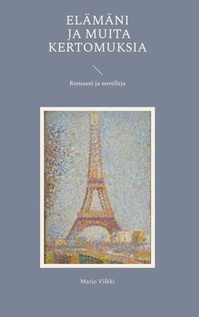 Elämäni ja muita kertomuksia : romaani ja novelleja