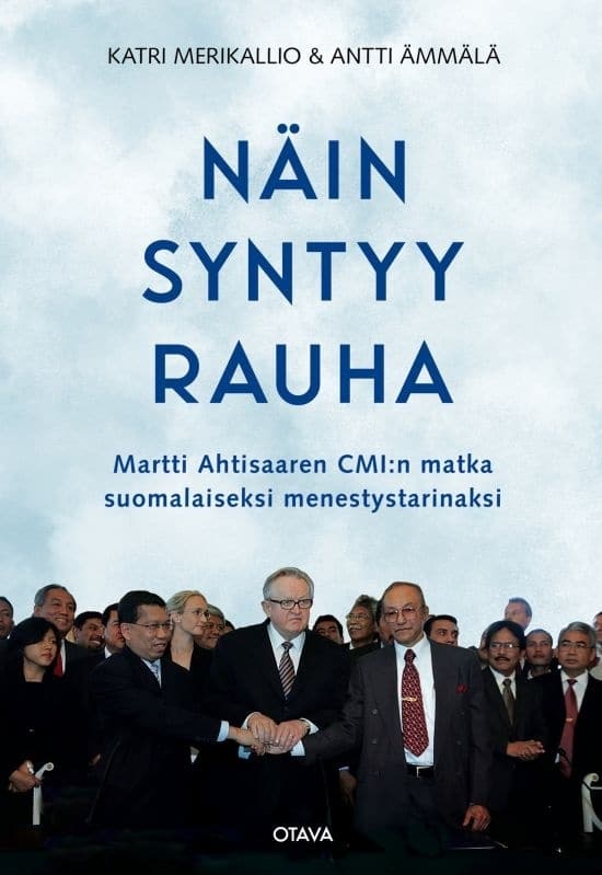 Näin syntyy rauha : Martti Ahtisaaren CMI:n matka suomalaiseksi menestystarinaksi