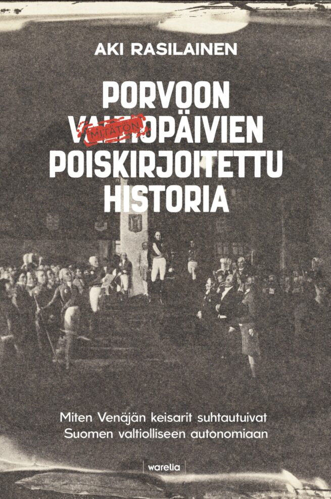 Porvoon valtiopäivien poiskirjoitettu historia : miten Venäjän keisarit suhtautuivat Suomen valtiolliseen autonomiaan