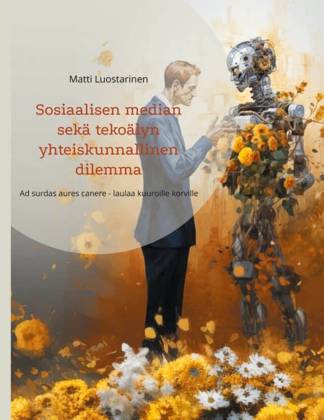 Sosiaalisen median sekä tekoälyn yhteiskunnallinen dilemma : Ad surdas aures canere