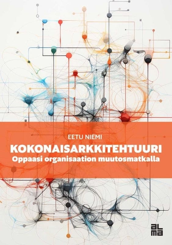 Kokonaisarkkitehtuuri : oppaasi organisaation muutosmatkalla