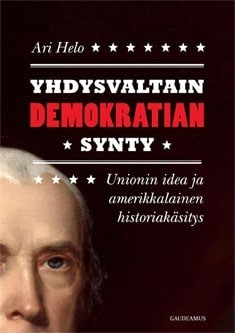 Yhdysvaltain demokratian synty : unionin idea ja amerikkalainen historiakäsitys