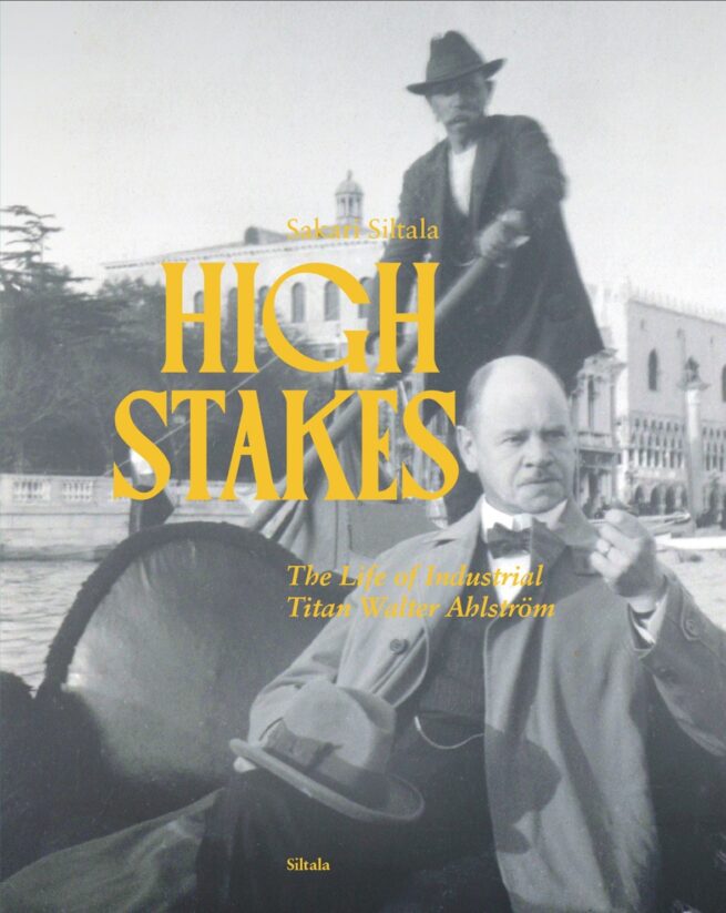 High stakes : the life of industrial titan Walter Ahlström