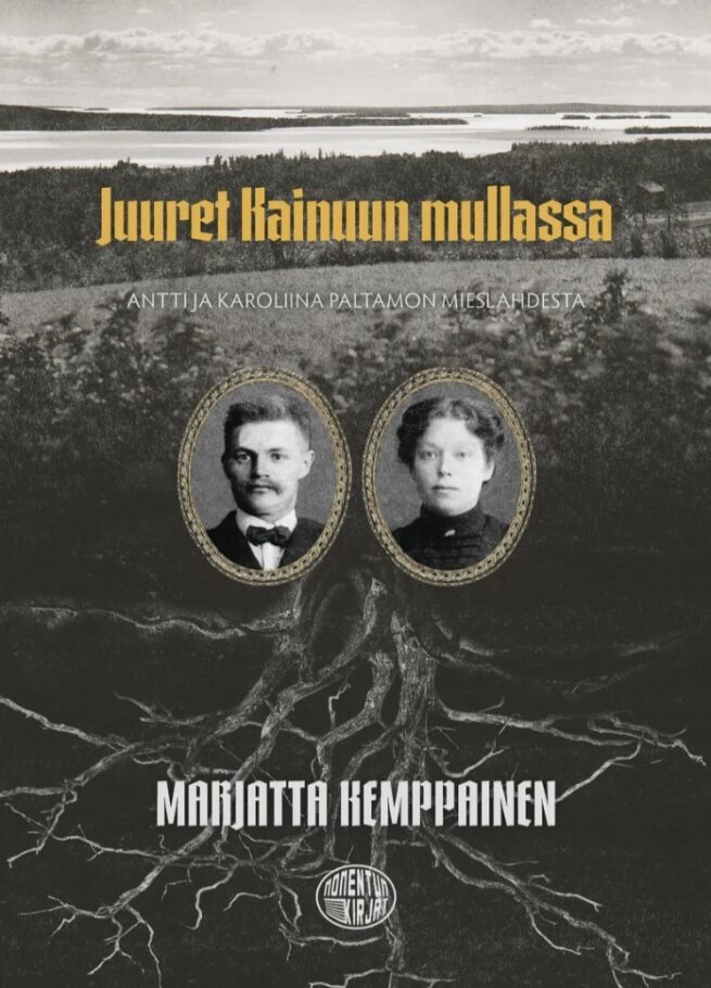 Juuret Kainuun mullassa : Antti ja Karoliina Paltamon Mieslahdesta
