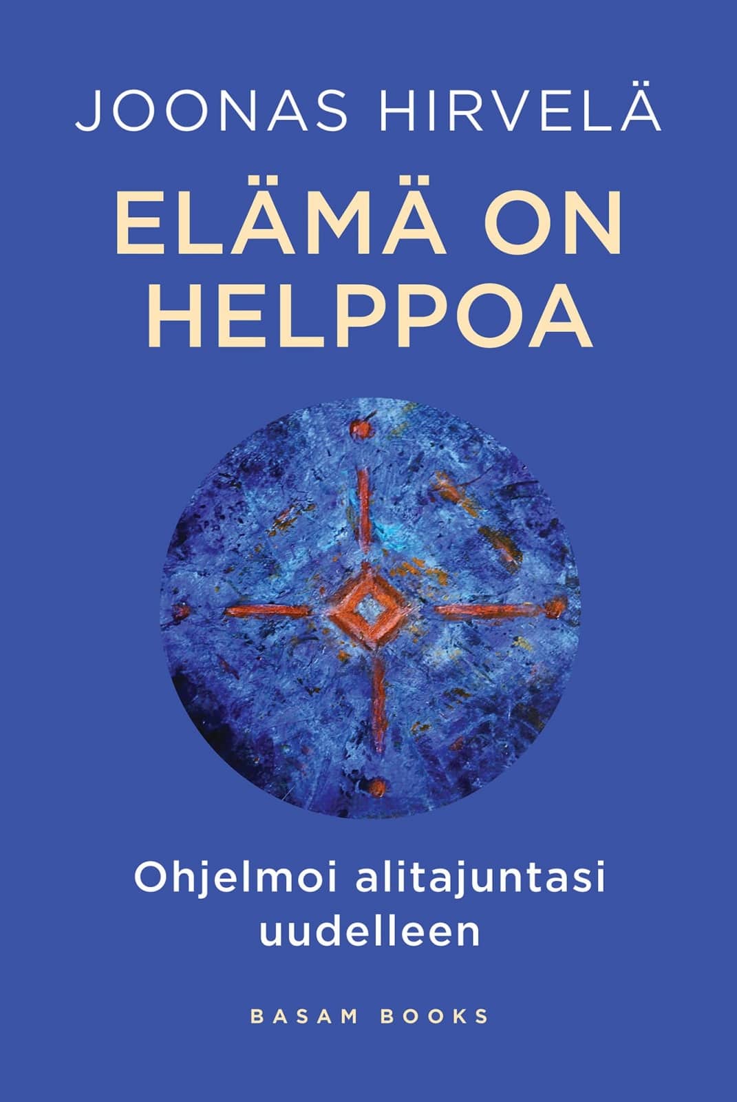 Elämä on helppoa : Ohjelmoi alitajuntasi uudelleen