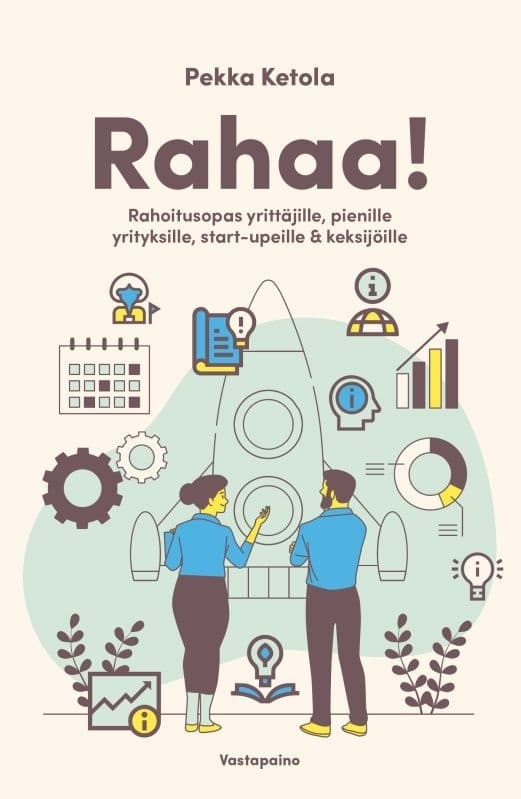 Rahaa! : rahoitusopas suomalaisille yrittäjille, pienille yrityksille, startupeille ja keksijöille