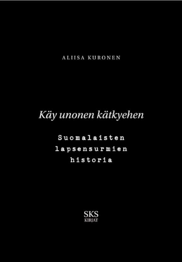 Käy unonen kätkyehen : suomalaisten lapsensurmien historia