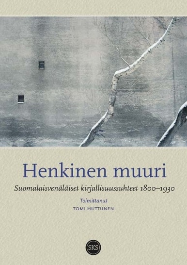 Henkinen muuri : suomalaisvenäläiset kirjallisuussuhteet 1800–1930