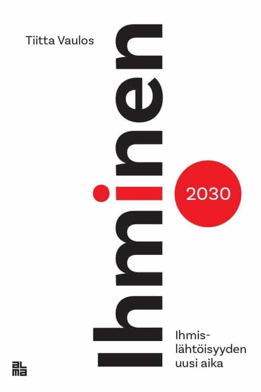 Ihminen 2030 : Ihmislähtöisyyden uusi aika