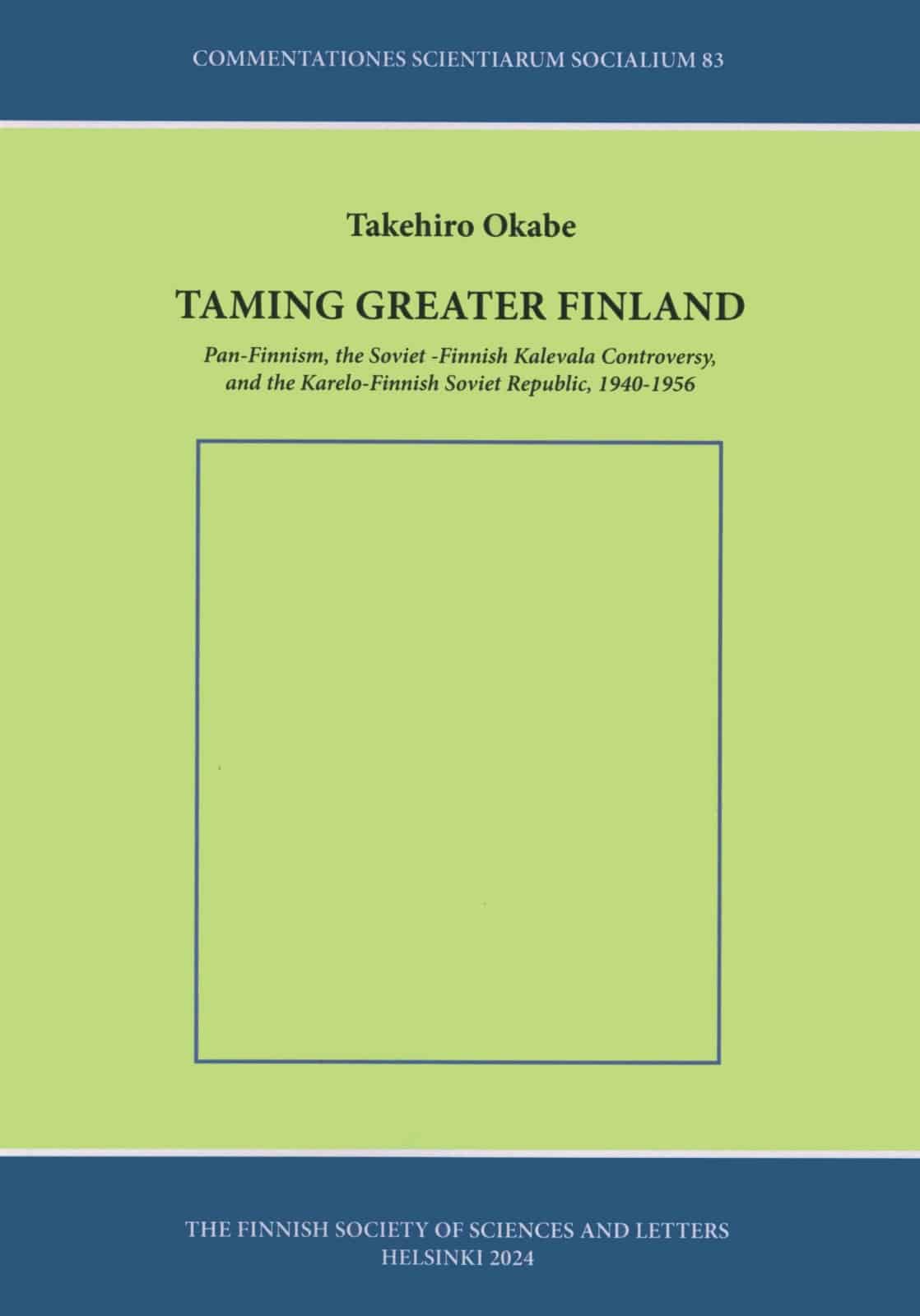 Taming greater Finland : pan-finnism, the soviet-finnish Kalevala controversy, and the karelo-finnish Soviet Republic