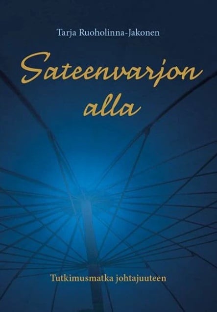 Sateenvarjon alla (kovakantinen) : tutkimusmatka johtajuuteen