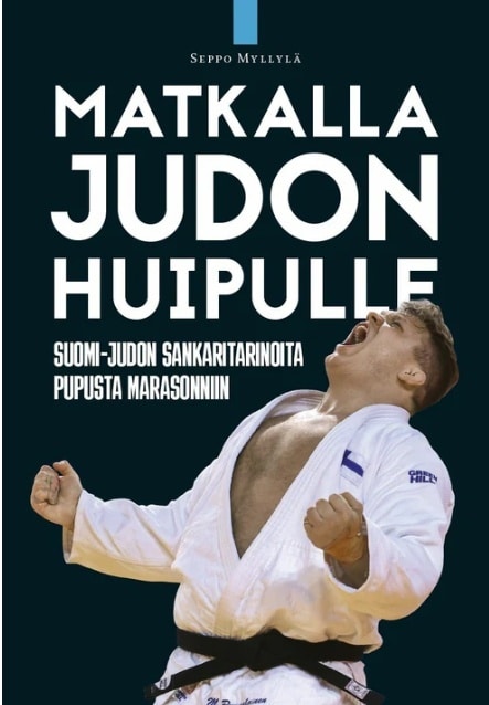 Matkalla judon huipulle : Suomi-judon sankaritarinoita Pupusta Marasonniin