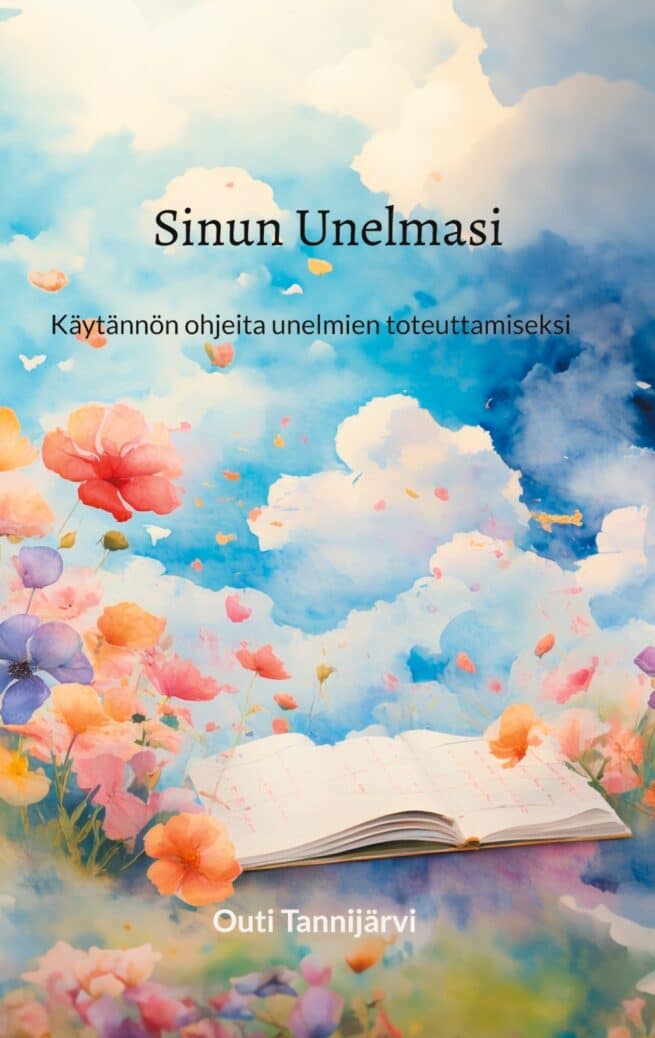Sinun Unelmasi : käytännön ohjeita unelmien toteuttamiseksi