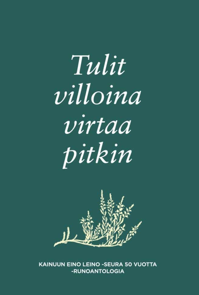 Tulit villoina virtaa pitkin : Kainuun Eino Leino -seura 50 vuotta -runoantologia
