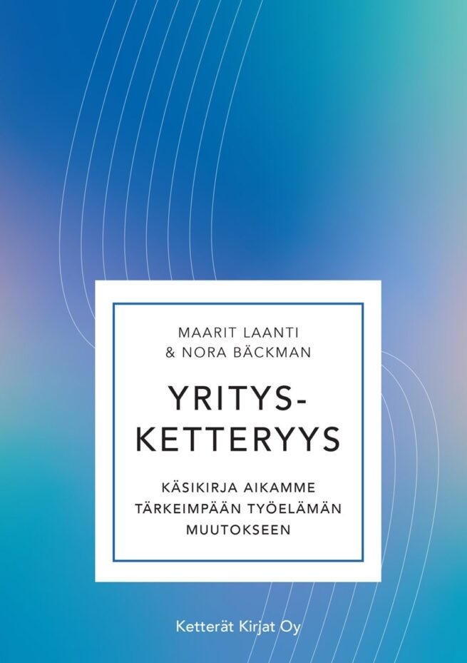 Yritysketteryys : käsikirja aikamme tärkeimpään työelämän muutokseen