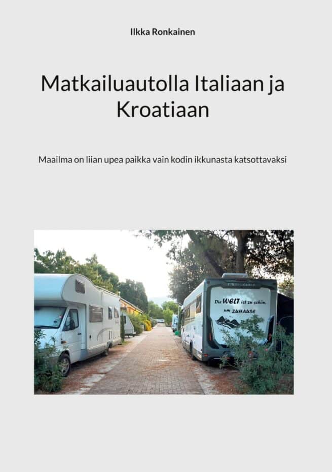 Matkailuautolla Italiaan ja Kroatiaan : maailma on liian upea paikka vain kodin ikkunasta katsottavaksi
