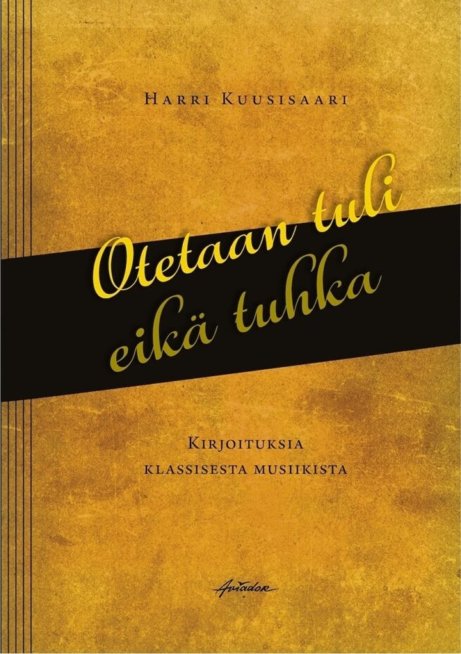Otetaan tuli eikä tuhka : Kirjoituksia klassisesta musiikista