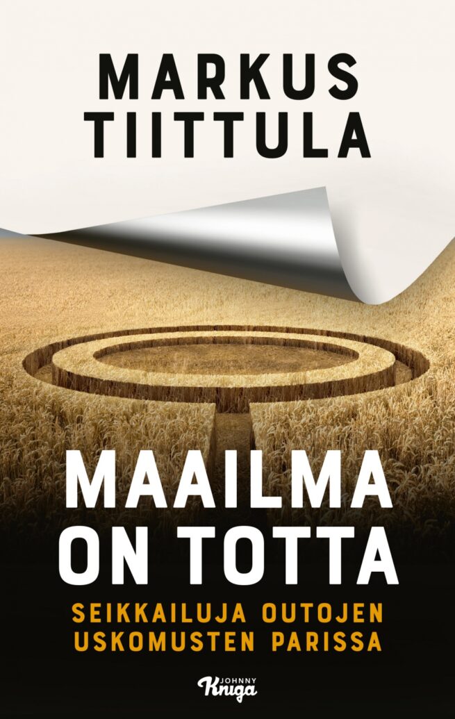 Maailma on totta : Seikkailuja outojen uskomusten parissa