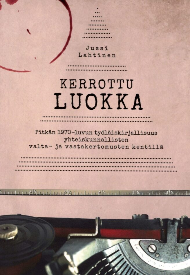 Kerrottu luokka : Pitkän 1970-luvun työläiskirjallisuus yhteiskunnallisten valta- ja vastakertomusten kentillä