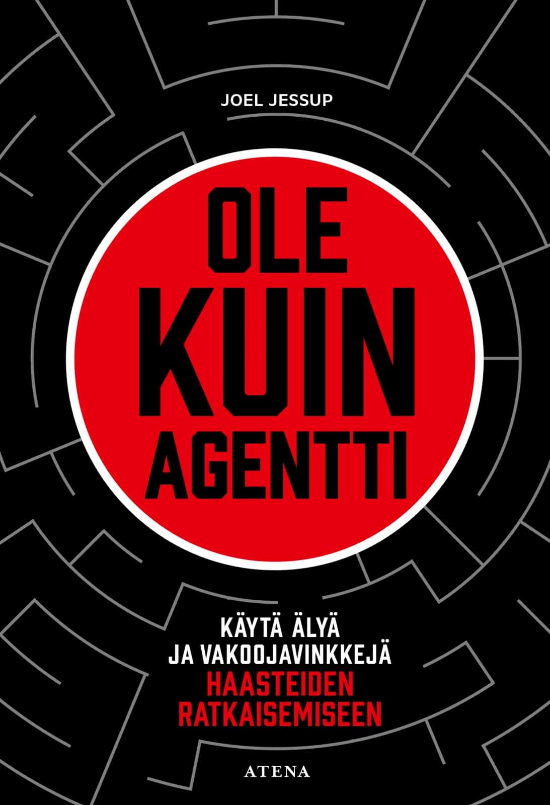Ole kuin agentti : Käytä älyä ja vakoojavinkkejä haasteiden ratkaisemiseen