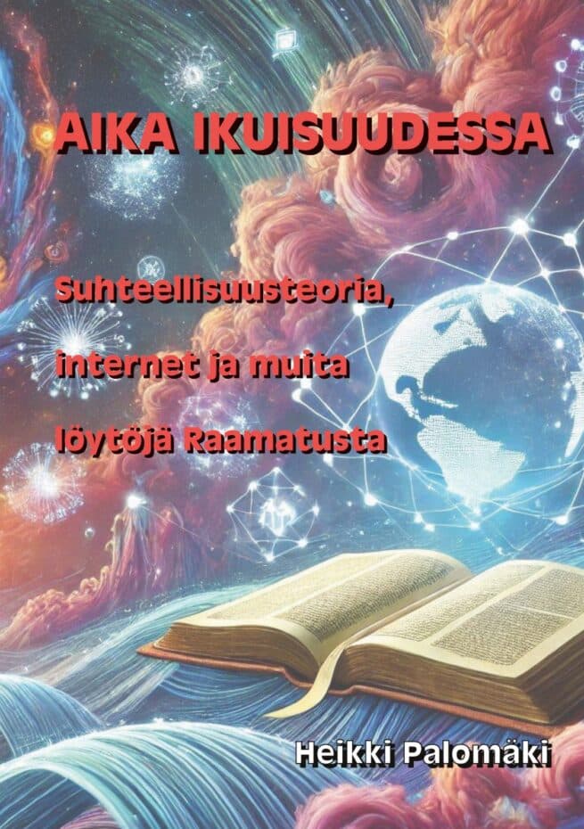 Aika ikuisuudessa : Suhteellisuusteoria, internet ja muita löytöjä Raamatusta