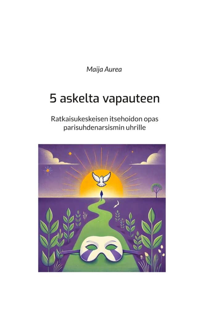 5 askelta vapauteen : ratkaisukeskeisen itsehoidon opas parisuhdenarsismin uhrille
