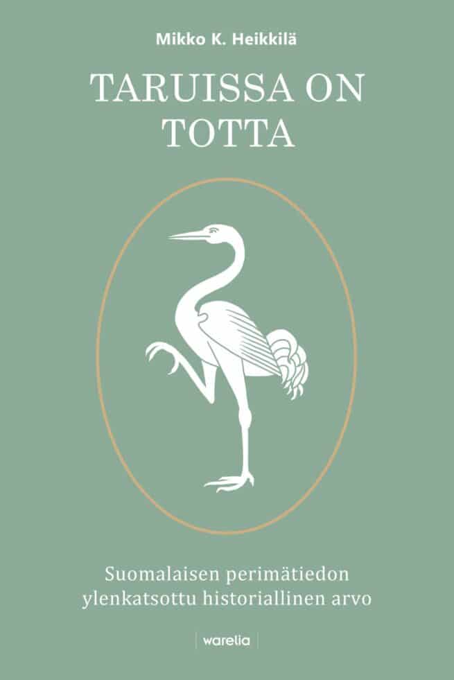 Taruissa on totta : Suomalaisen perimätiedon ylenkatsottu historiallinen arvo