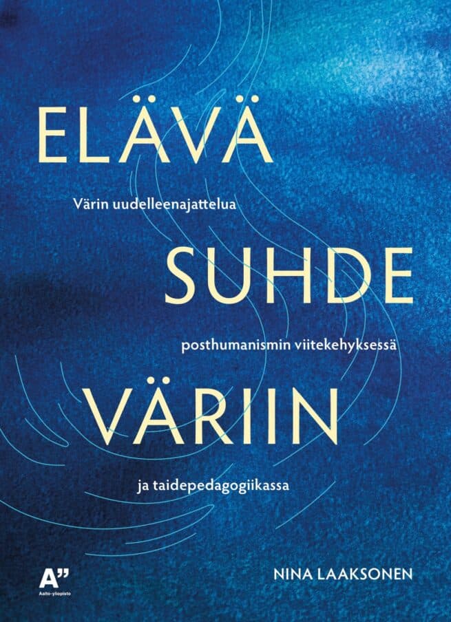 Elävä suhde väriin : Värin uudelleenajattelua posthumanismin viitekehyksessä ja taidepedagogiikassa