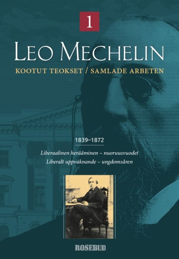 Leo Mechelin Kootut teokset 1 = Samlade arbeten 1839-1872 : Liberaalinen herääminen, nuoruusvuodet = Liberalt uppvaknande, ungdo