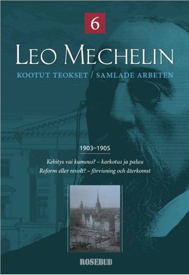 Leo Mechelin Kootut teokset 6 = Samlade arbeten 1903-1905 : Kehitys vai kumous? karkotus ja paluu = Reform eller revolt? förvisn