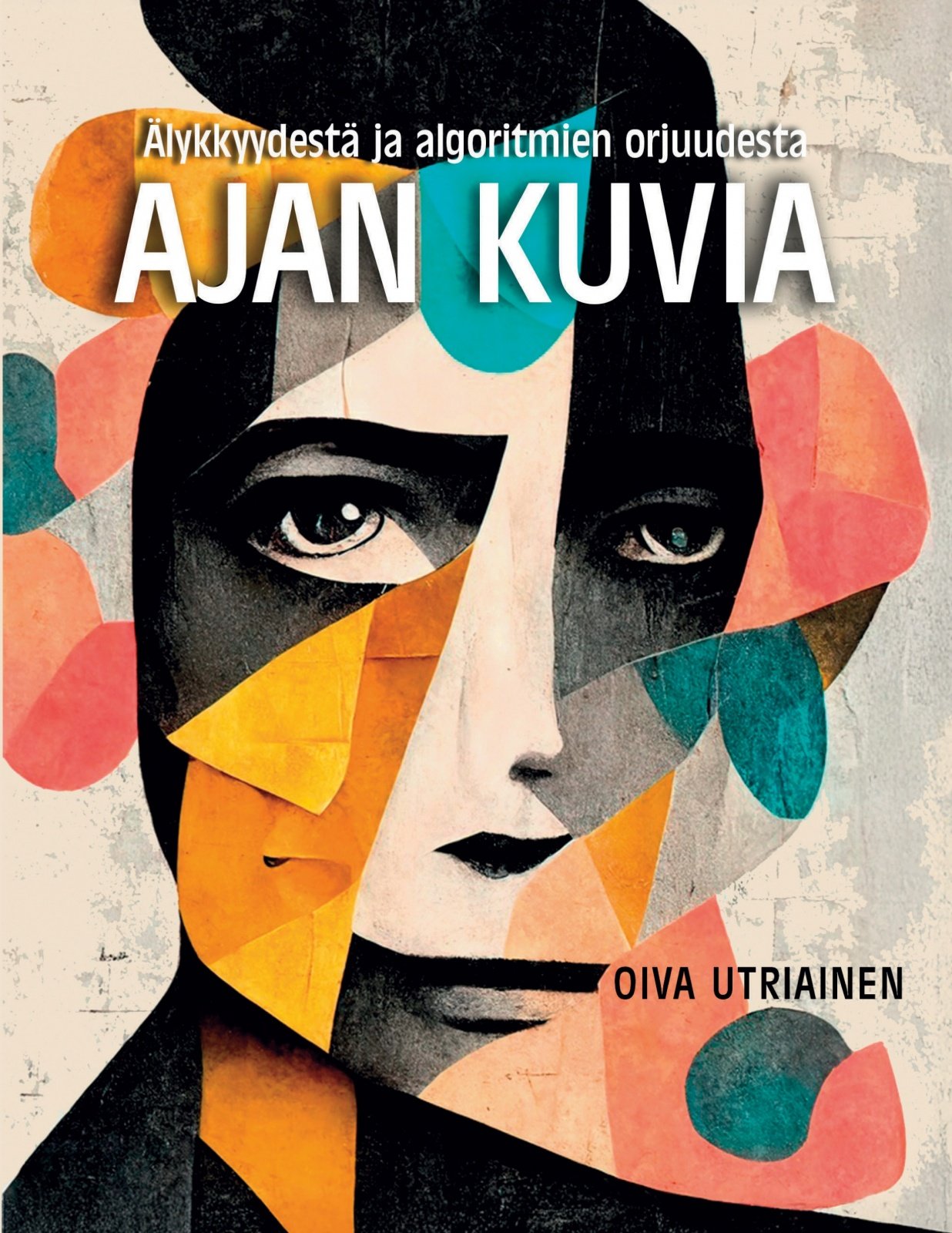 Ajan kuvia : Älykkyydestä ja algoritmien orjuudesta