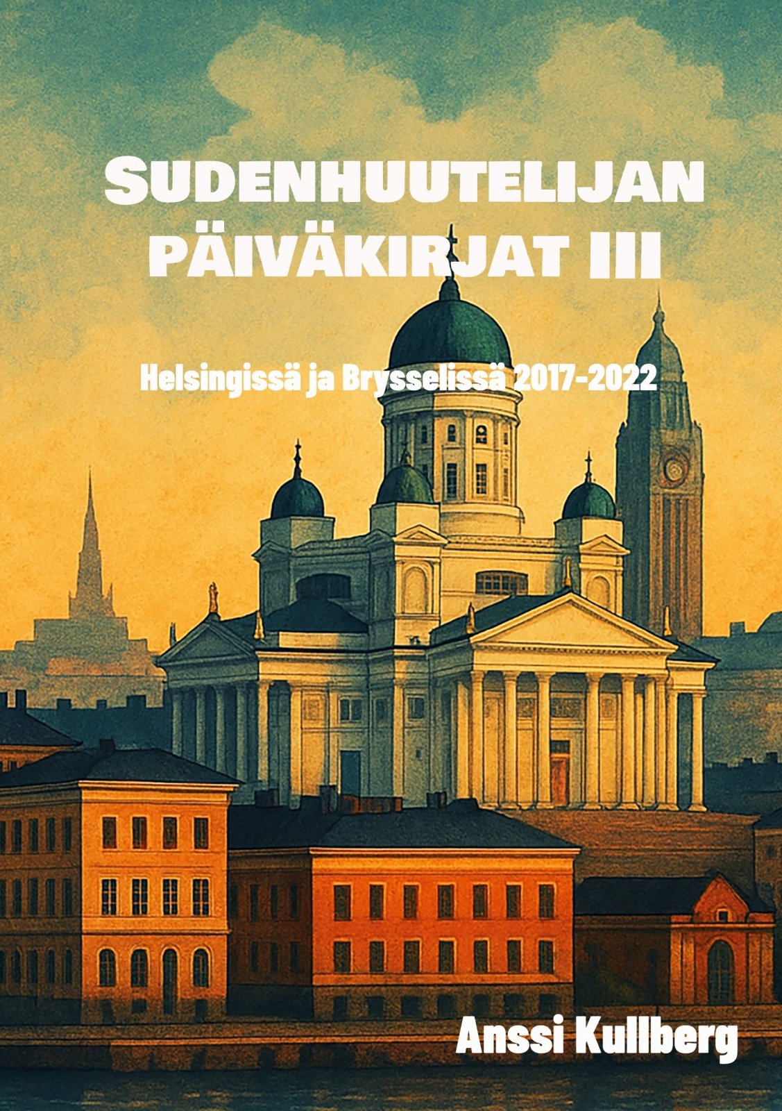 Sudenhuutelijan päiväkirjat III : Helsingissä ja Brysselissä 2017-2022
